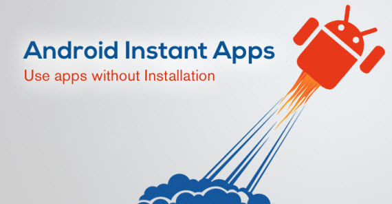 Android Instant Apps δοκιμή εφαρμογών, Android Instant Apps: Δυνατότητα δοκιμής εφαρμογών χωρίς εγκατάσταση